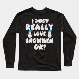 I just really love snowmen ok? Long Sleeve T-Shirt